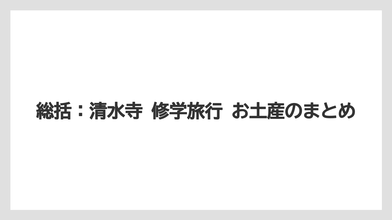 【リゾート】【宿泊】【旅】総括：清水寺 修学旅行 お土産のまとめ