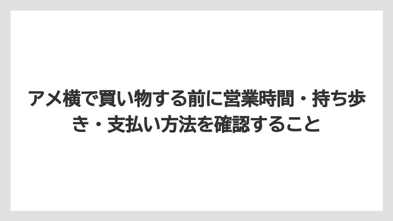 【リゾート】【宿泊】【旅】アメ横で買い物する前に営業時間・持ち歩き・支払い方法を確認すること