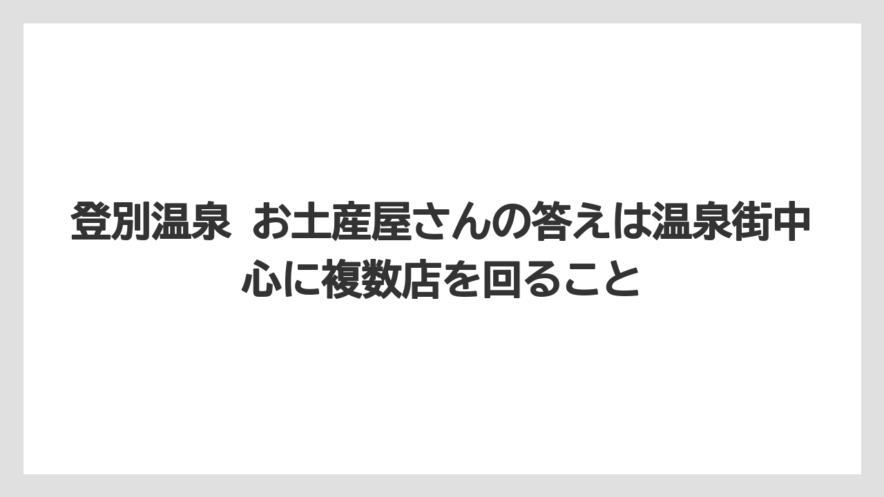 【リゾート】【宿泊】【旅】登別温泉 お土産屋さんの答えは温泉街中心に複数店を回ること