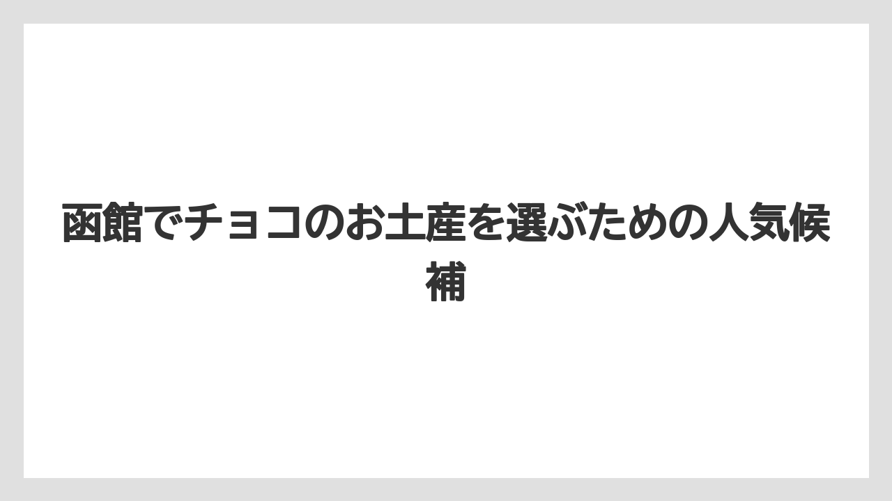 函館でチョコのお土産を選ぶための人気候補