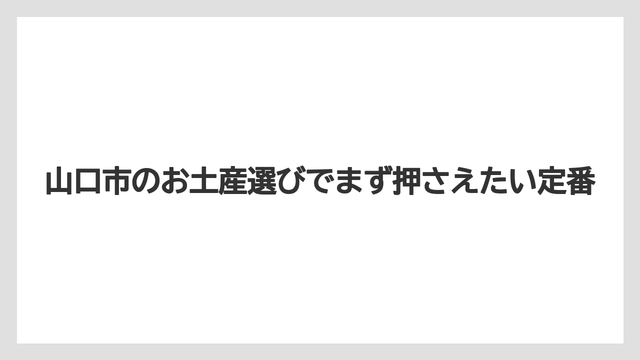 山口市のお土産選びでまず押さえたい定番