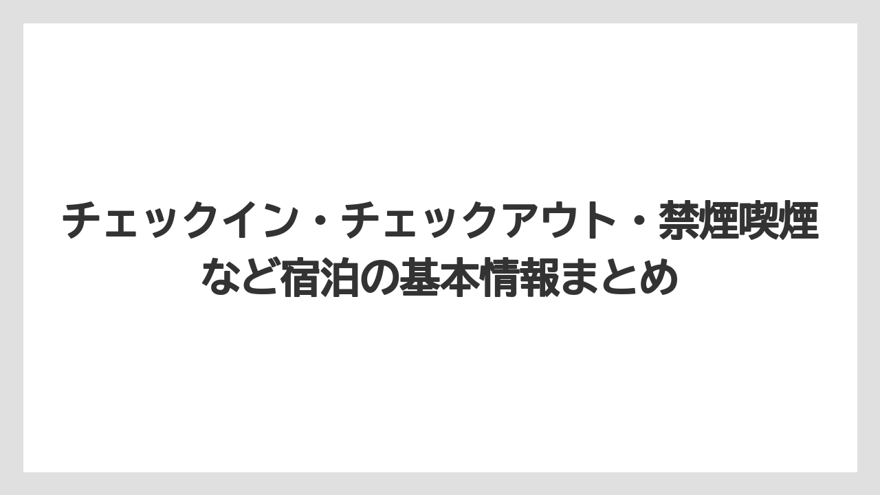 【リゾート】【宿泊】【旅】チェックイン・チェックアウト・禁煙喫煙など宿泊の基本情報まとめ