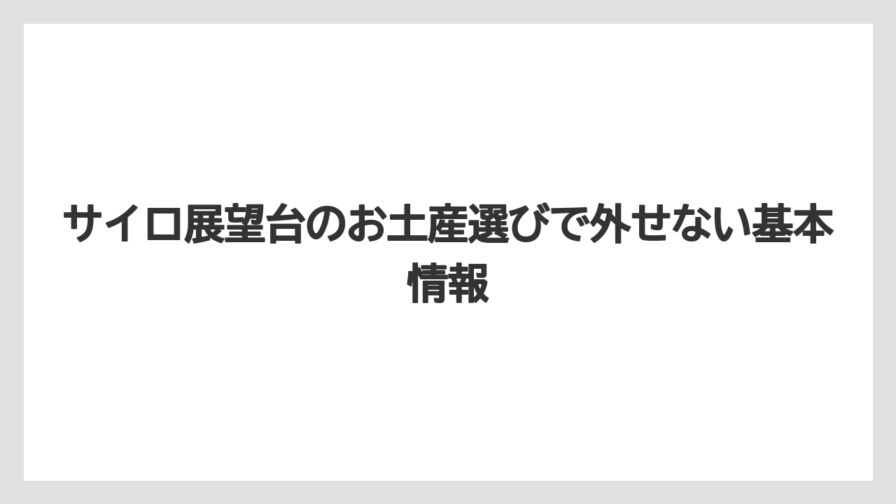 サイロ展望台のお土産選びで外せない基本情報