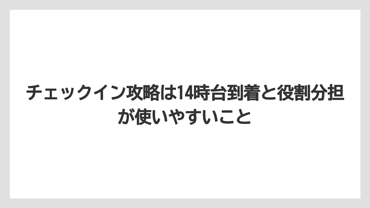 【リゾート】【国内旅行】【宿泊】【旅】チェックイン攻略は14時台到着と役割分担が使いやすいこと