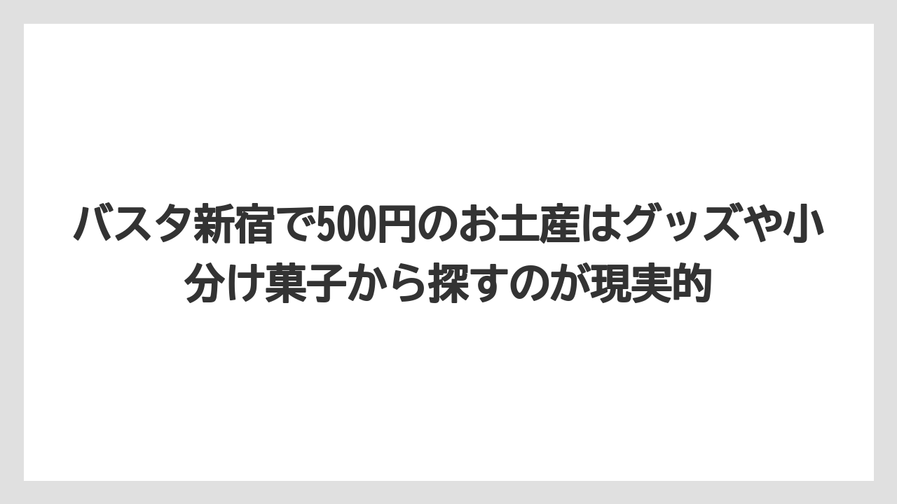 【リゾート】【宿泊】【旅】バスタ新宿で500円のお土産はグッズや小分け菓子から探すのが現実的
