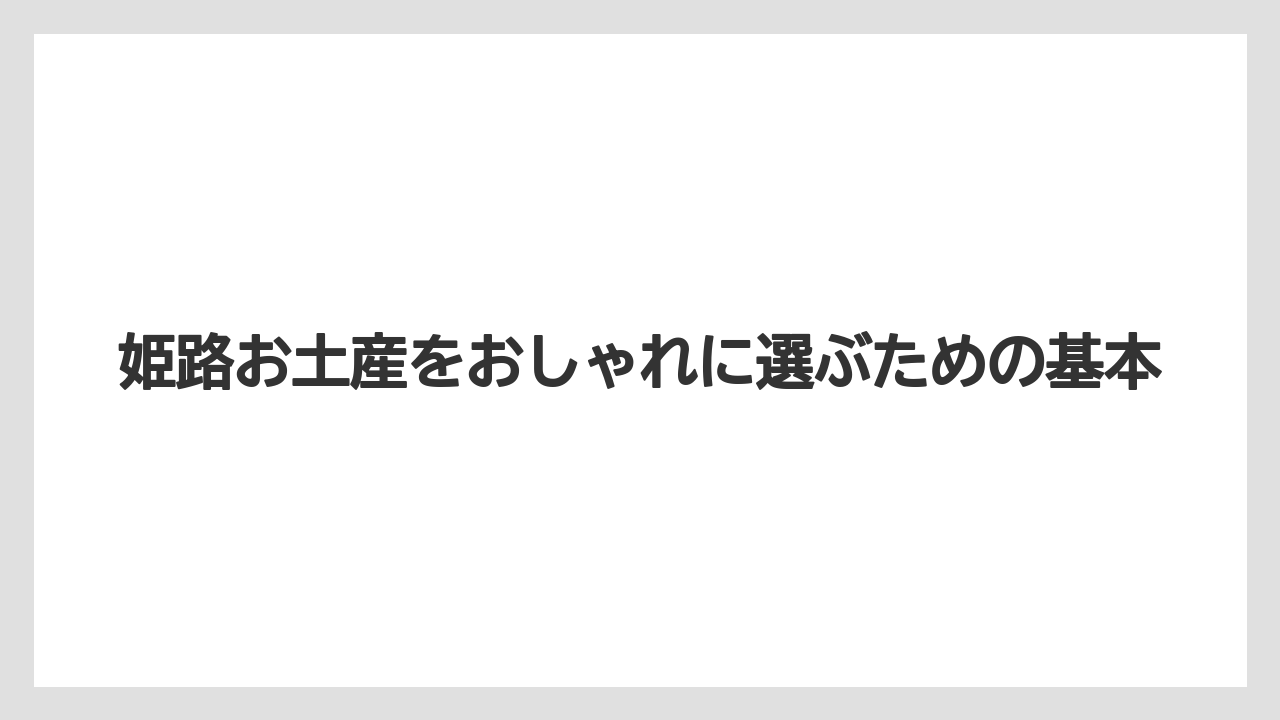 姫路お土産をおしゃれに選ぶための基本