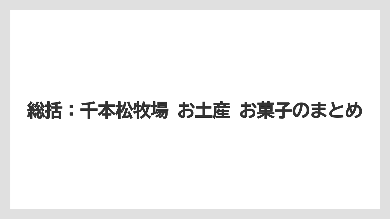 【リゾート】【宿泊】【旅】総括：千本松牧場 お土産 お菓子のまとめ