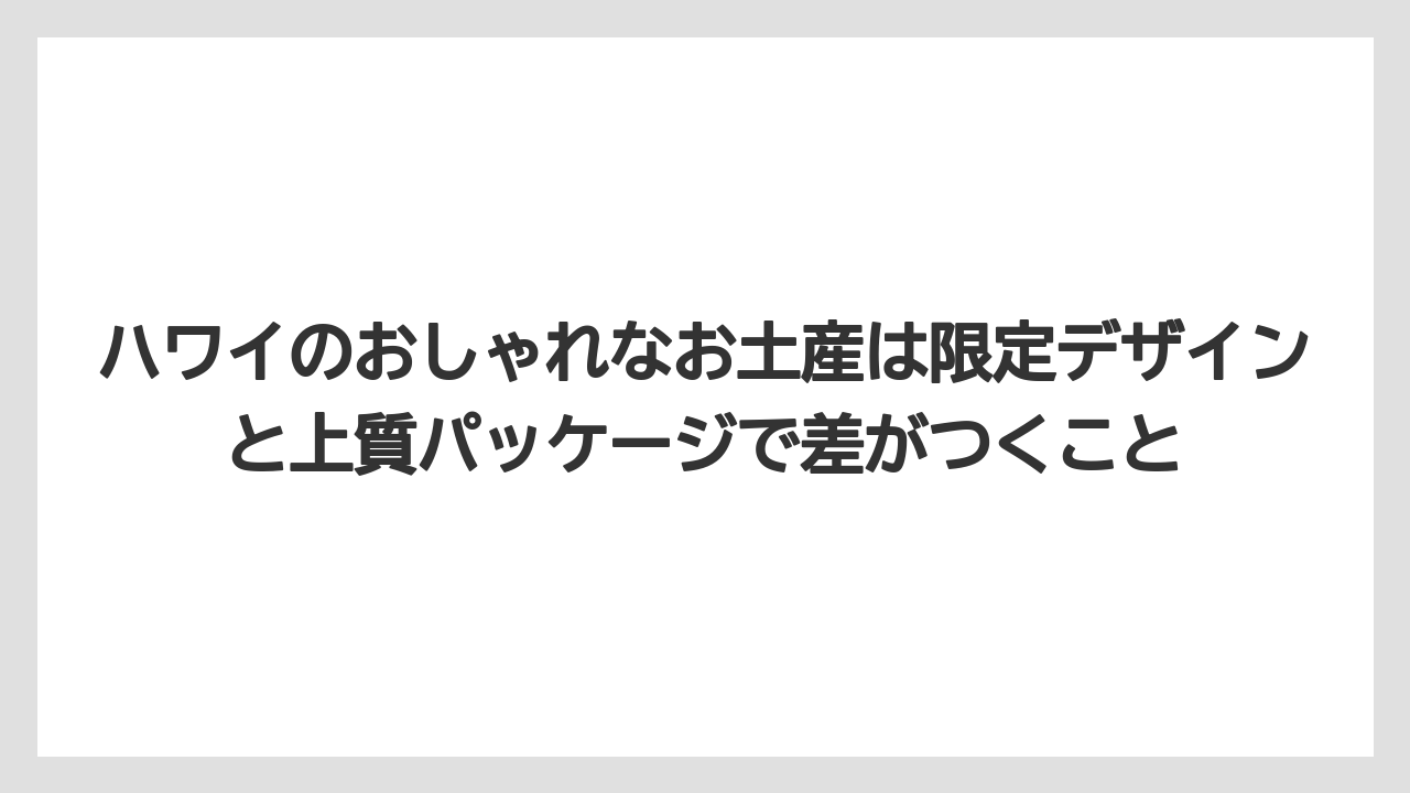 【リゾート】【宿泊】【旅】ハワイのおしゃれなお土産は限定デザインと上質パッケージで差がつくこと