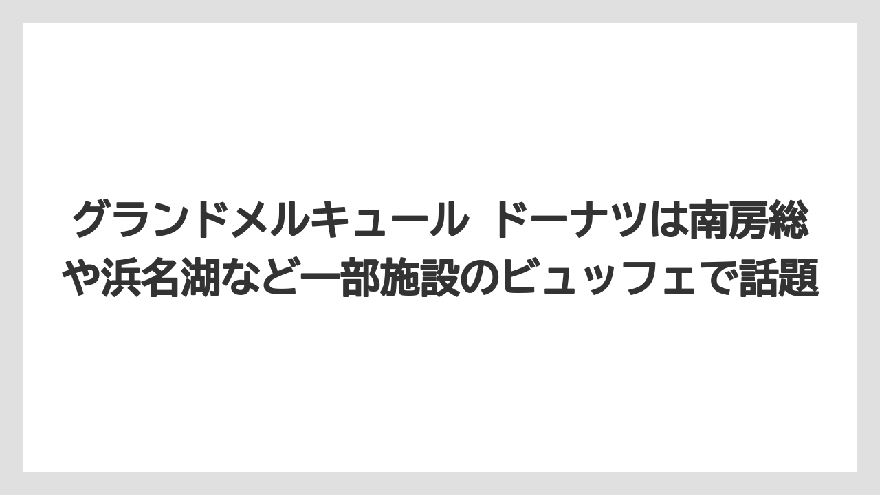 【リゾート】【宿泊】【旅】グランドメルキュール ドーナツは南房総や浜名湖など一部施設のビュッフェで話題