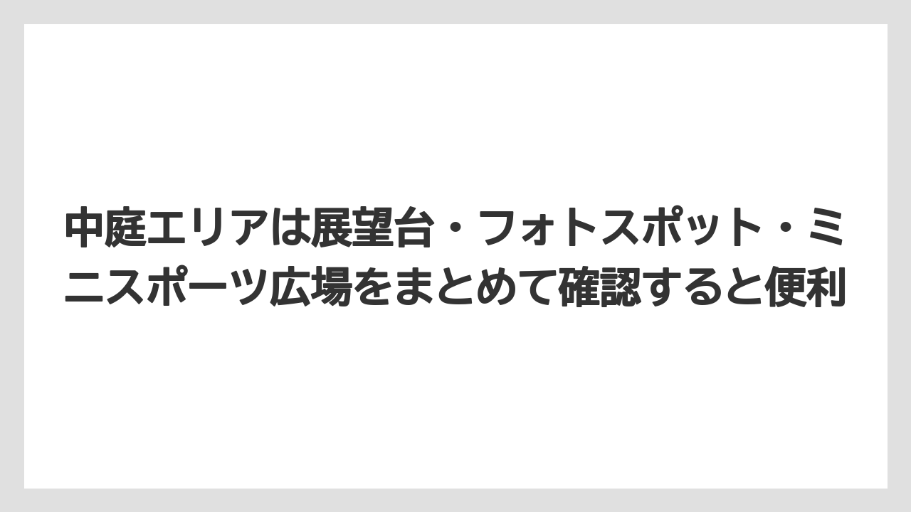 【リゾート】【宿泊】【旅】中庭エリアは展望台・フォトスポット・ミニスポーツ広場をまとめて確認すると便利