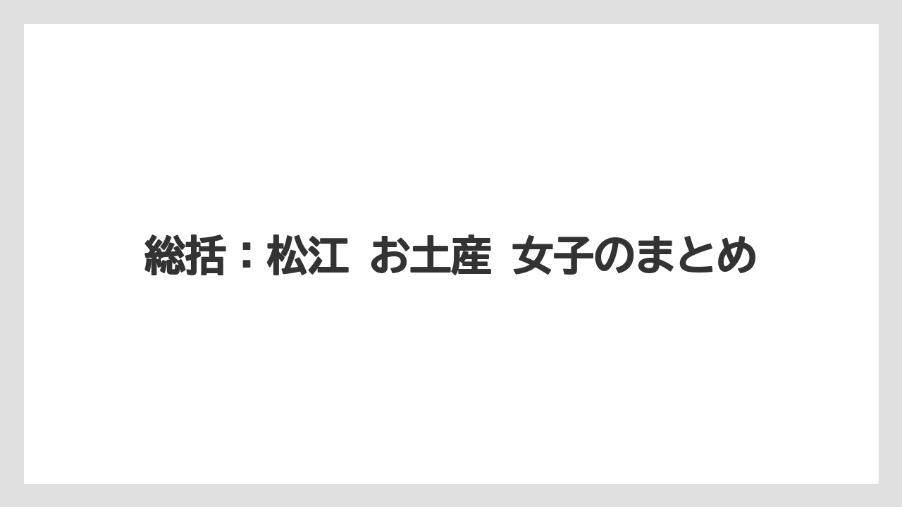 【リゾート】【宿泊】【旅】総括：松江 お土産 女子のまとめ