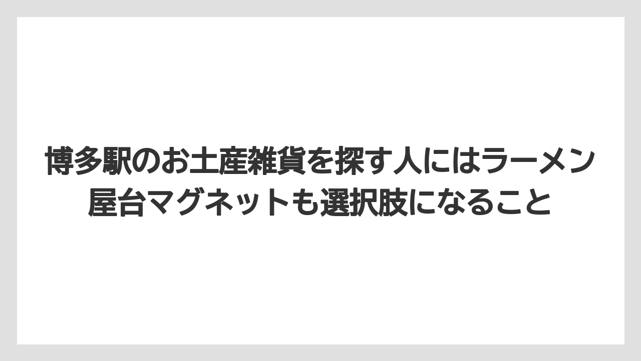 【リゾート】【宿泊】【旅】博多駅のお土産雑貨を探す人にはラーメン屋台マグネットも選択肢になること