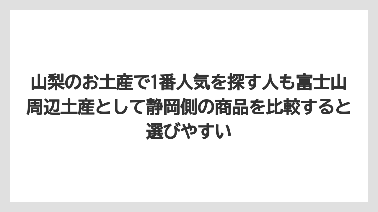 【リゾート】【宿泊】【旅】山梨のお土産で1番人気を探す人も富士山周辺土産として静岡側の商品を比較すると選びやすい