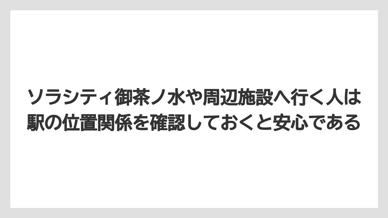 【リゾート】【宿泊】【旅】ソラシティ御茶ノ水や周辺施設へ行く人は駅の位置関係を確認しておくと安心である
