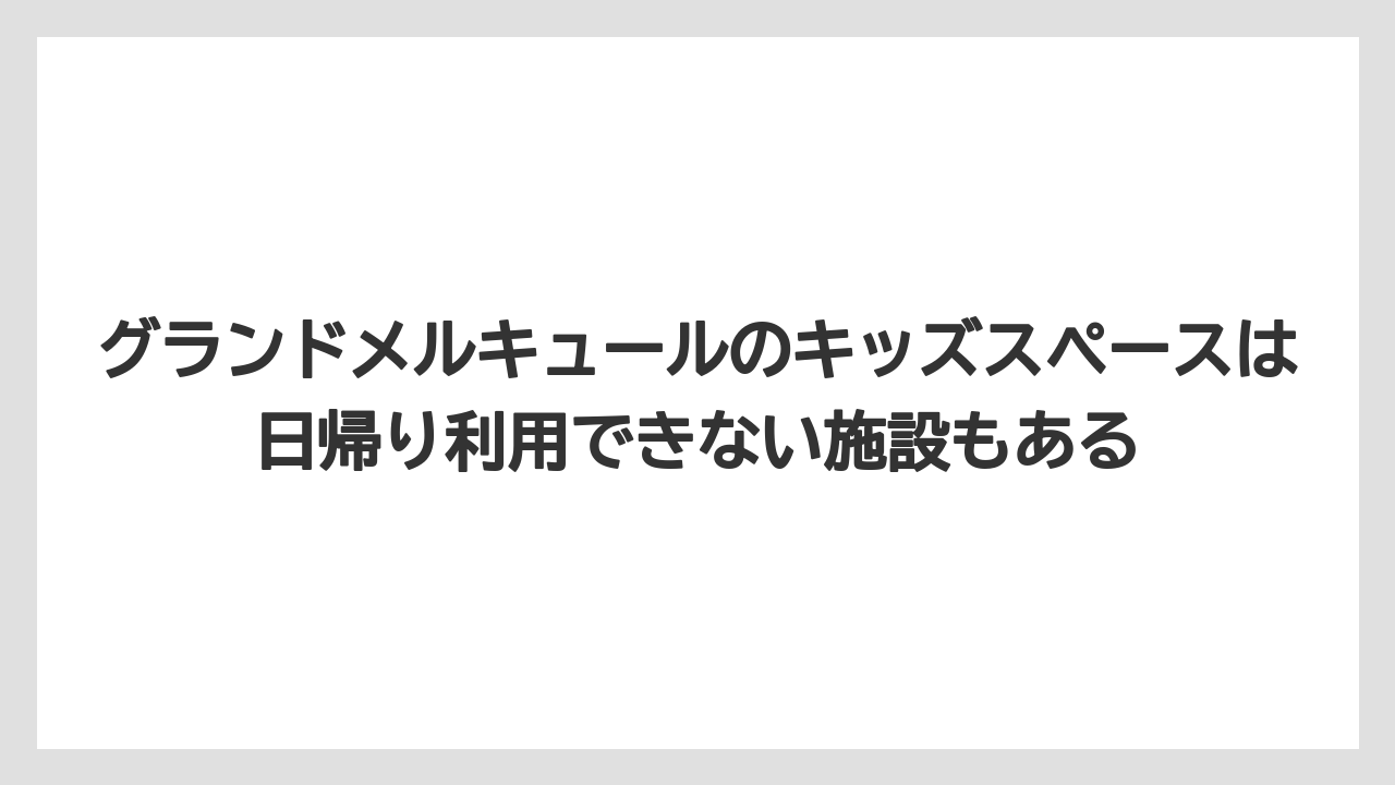 【リゾート】【宿泊】【旅】グランドメルキュールのキッズスペースは日帰り利用できない施設もある