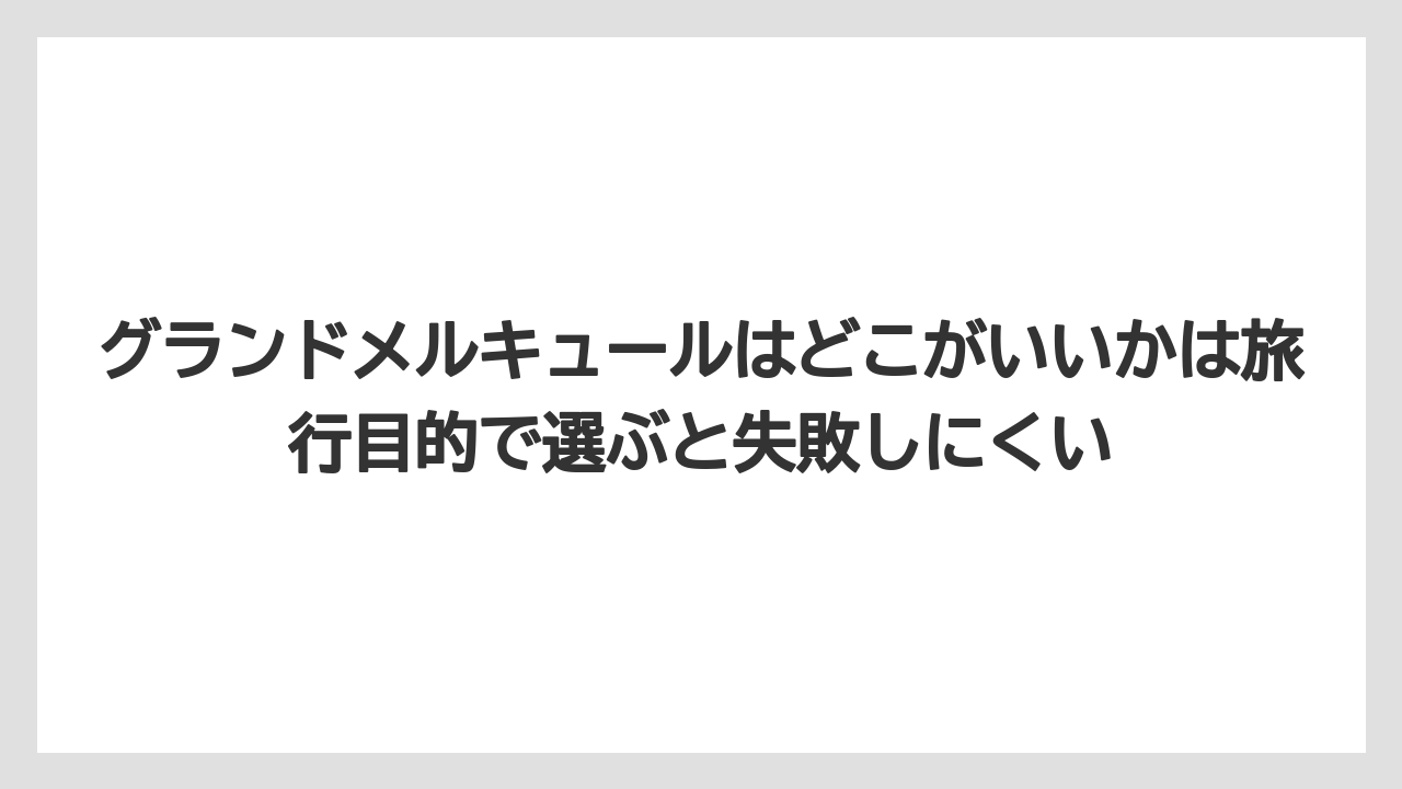 【リゾート】【国内旅行】【宿泊】【旅】グランドメルキュールはどこがいいかは旅行目的で選ぶと失敗しにくい