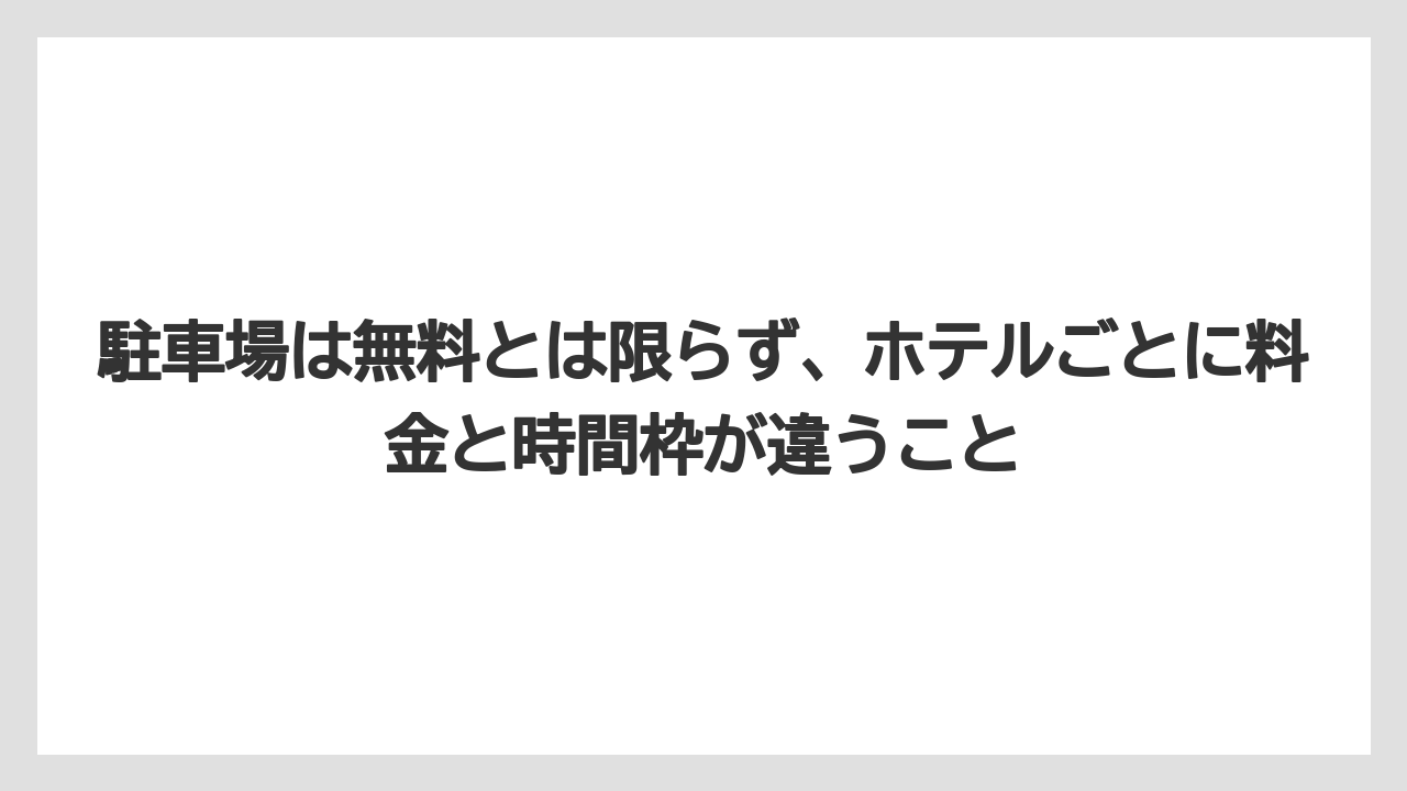 【リゾート】【宿泊】【旅】駐車場は無料とは限らず、ホテルごとに料金と時間枠が違うこと