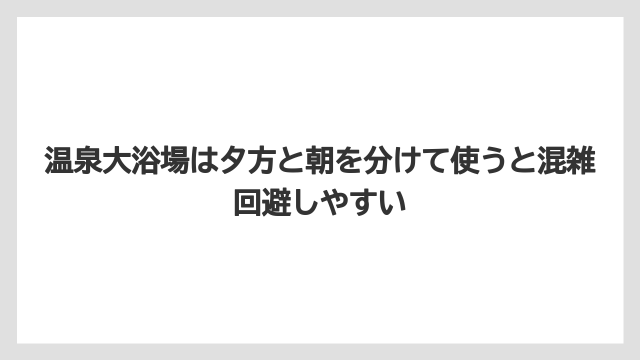 【リゾート】【国内旅行】【宿泊】【旅】【楽天トラベル】温泉大浴場は夕方と朝を分けて使うと混雑回避しやすい