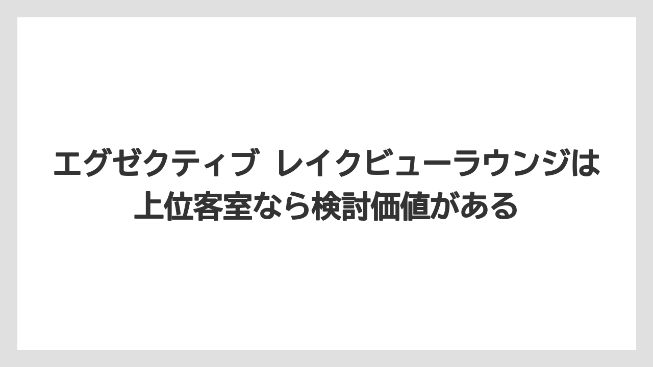 【リゾート】【宿泊】【旅】エグゼクティブ レイクビューラウンジは上位客室なら検討価値がある