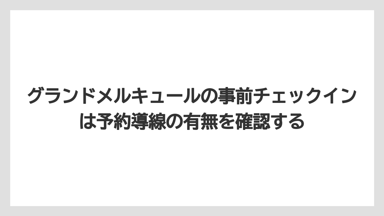 【リゾート】【国内旅行】【宿泊】【旅】グランドメルキュールの事前チェックインは予約導線の有無を確認する