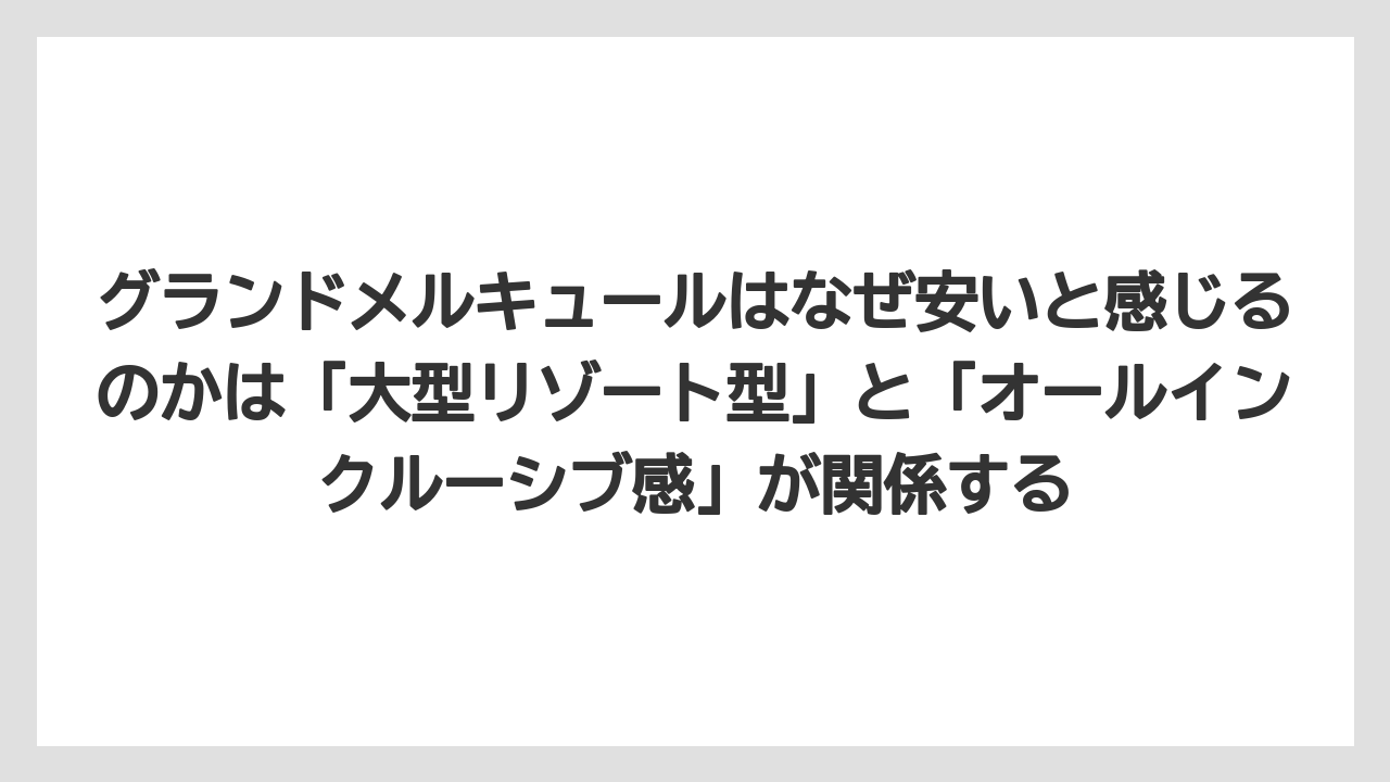 【リゾート】【宿泊】【旅】グランドメルキュールはなぜ安いと感じるのかは「大型リゾート型」と「オールインクルーシブ感」が関係する