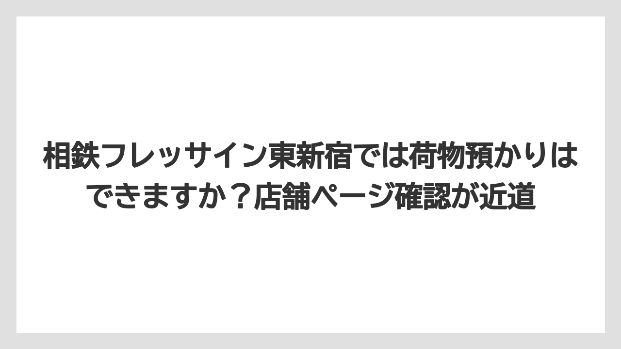 【リゾート】【宿泊】【旅】相鉄フレッサイン東新宿では荷物預かりはできますか？店舗ページ確認が近道