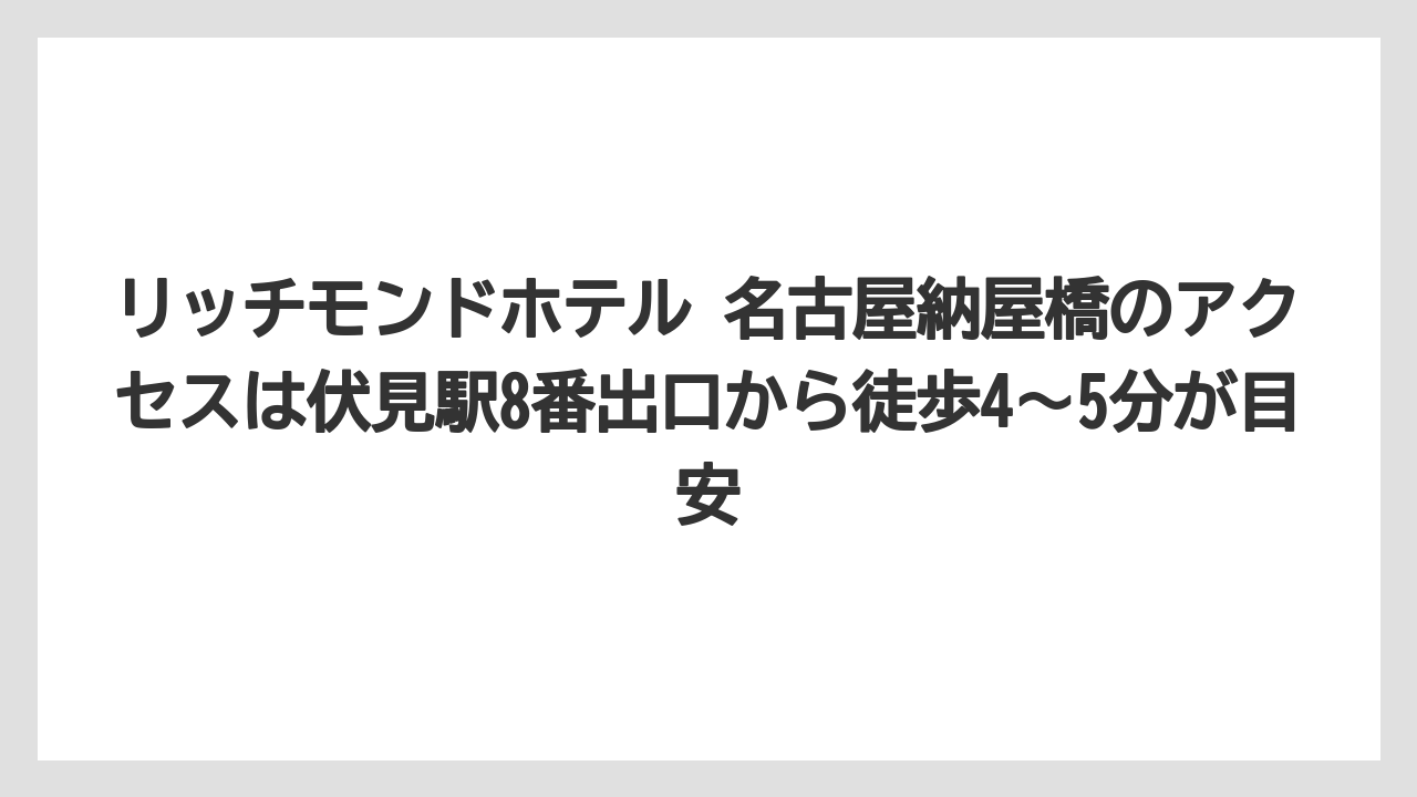 【リゾート】【宿泊】【旅】リッチモンドホテル 名古屋納屋橋のアクセスは伏見駅8番出口から徒歩4〜5分が目安