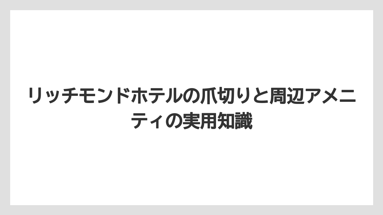 【リゾート】【宿泊】【旅】爪切りを借りるときはフロントへ短く伝えればよい