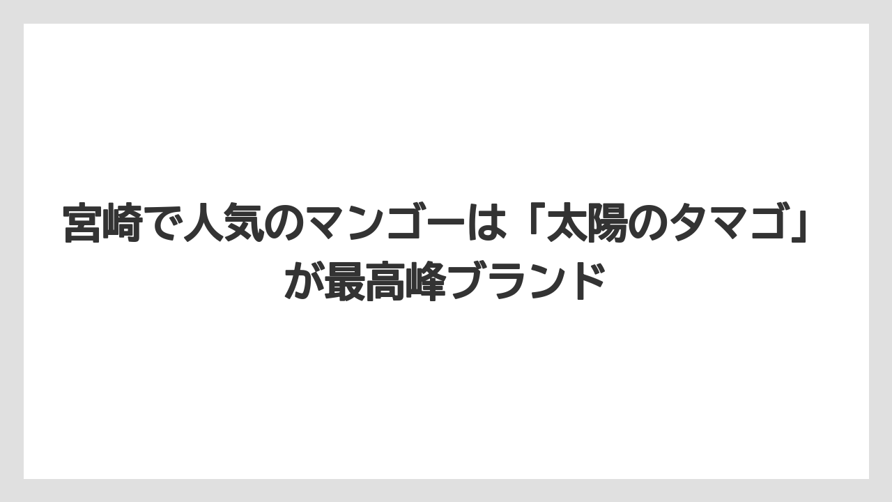 【リゾート】【宿泊】【旅】宮崎で人気のマンゴーは「太陽のタマゴ」が最高峰ブランド