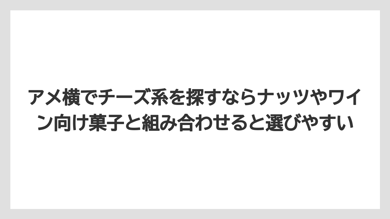 【リゾート】【宿泊】【旅】アメ横でチーズ系を探すならナッツやワイン向け菓子と組み合わせると選びやすい
