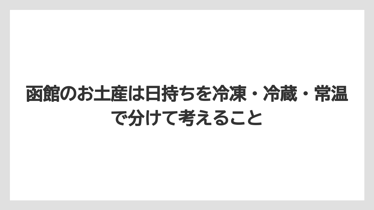 【リゾート】【宿泊】【旅】函館のお土産は日持ちを冷凍・冷蔵・常温で分けて考えること