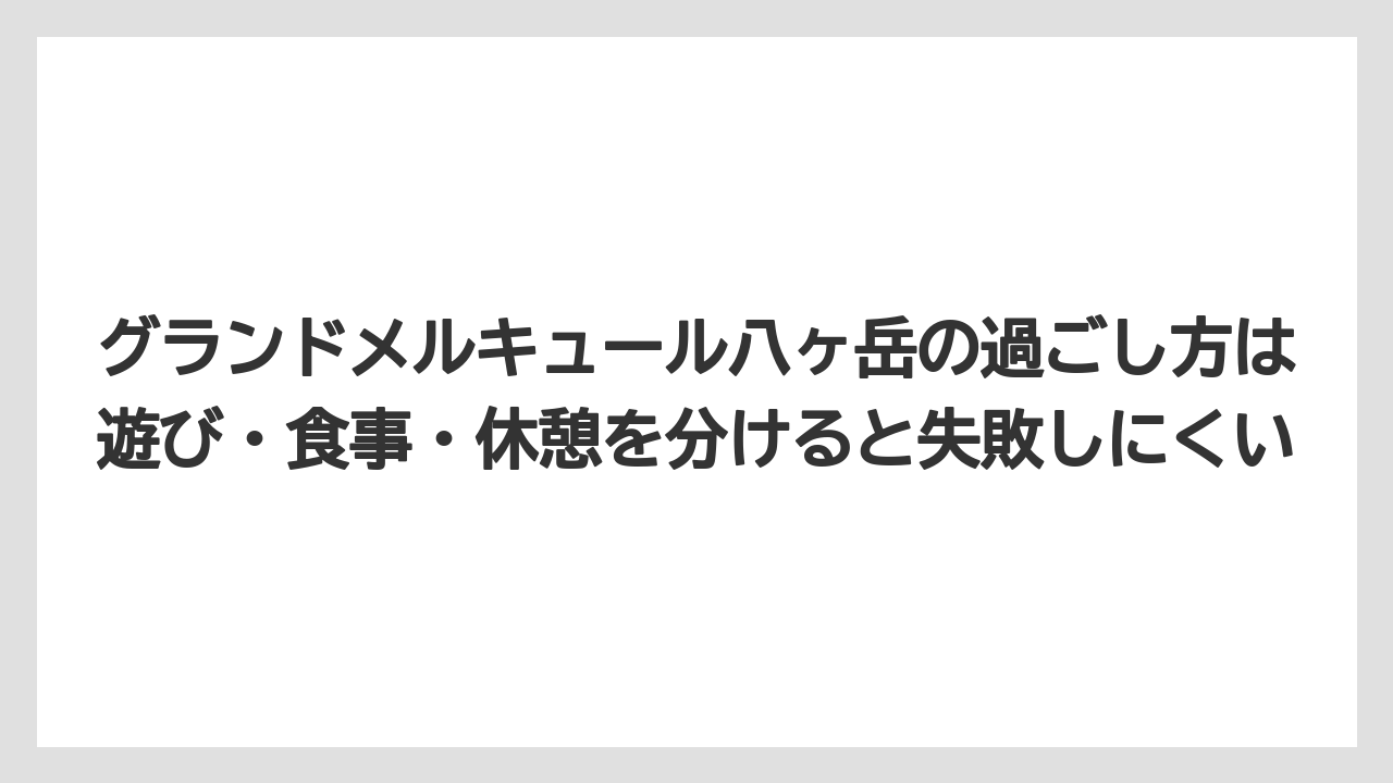 【リゾート】【宿泊】【旅】グランドメルキュール八ヶ岳の過ごし方は遊び・食事・休憩を分けると失敗しにくい