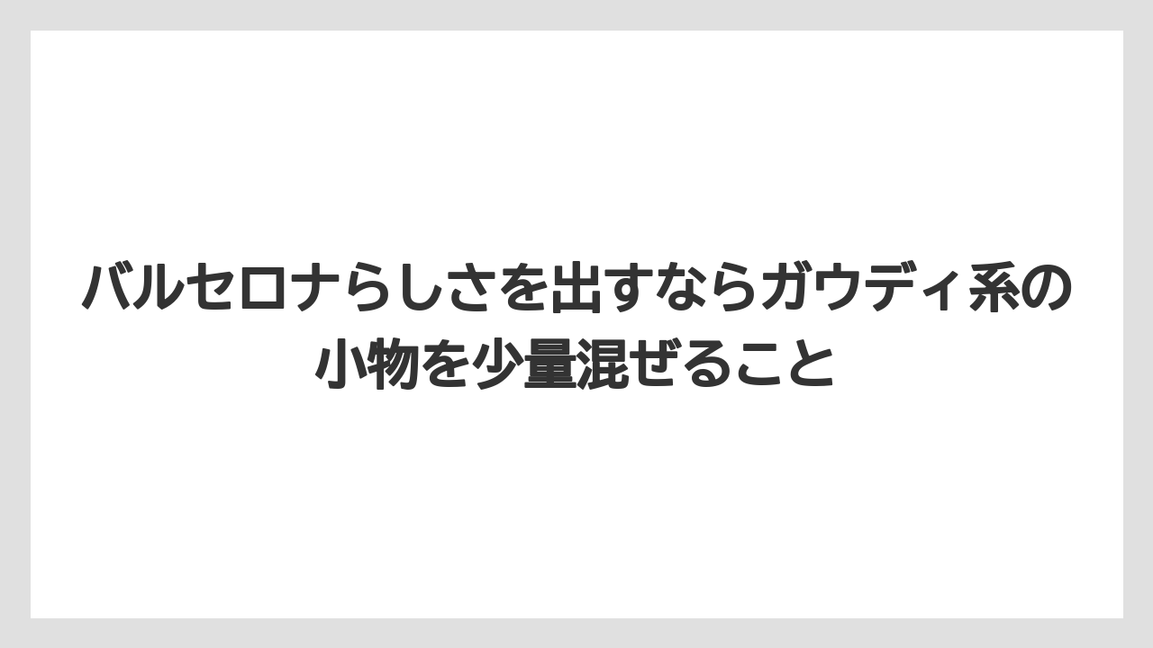 【リゾート】【宿泊】【旅】バルセロナらしさを出すならガウディ系の小物を少量混ぜること