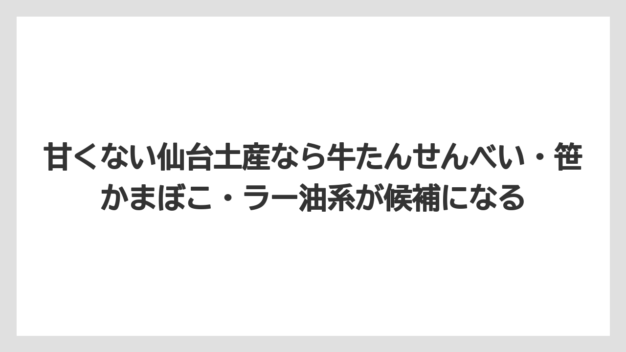 【リゾート】【宿泊】【旅】甘くない仙台土産なら牛たんせんべい・笹かまぼこ・ラー油系が候補になる
