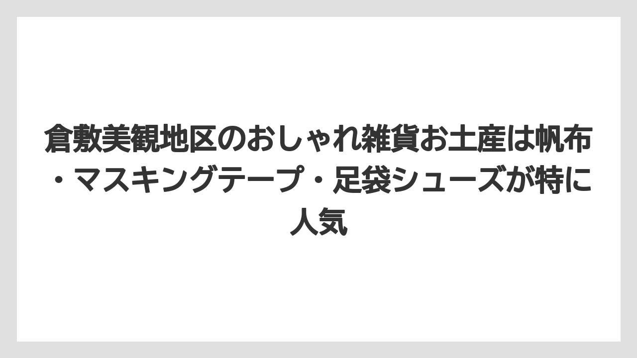 【リゾート】【宿泊】【旅】倉敷美観地区のおしゃれ雑貨お土産は帆布・マスキングテープ・足袋シューズが特に人気