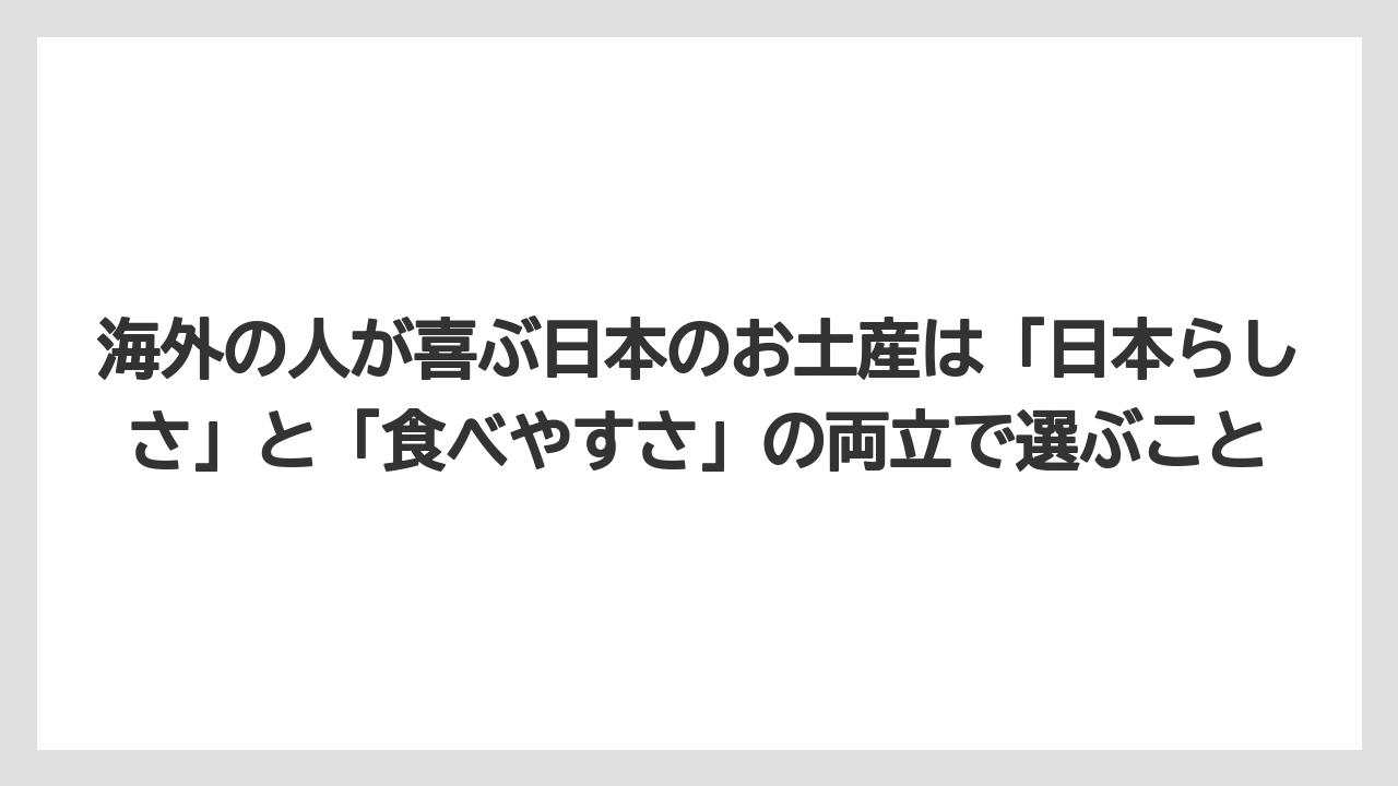 【リゾート】【宿泊】【旅】海外の人が喜ぶ日本のお土産は「日本らしさ」と「食べやすさ」の両立で選ぶこと