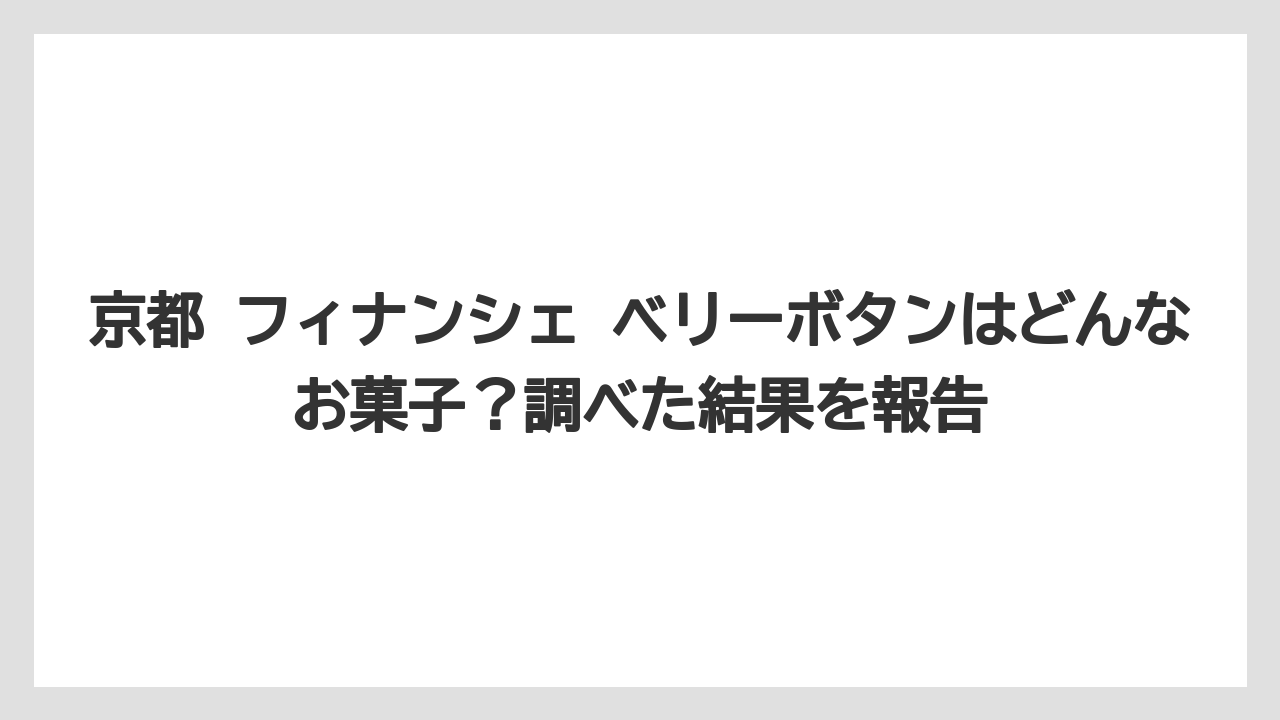 【リゾート】【宿泊】【旅】京都 フィナンシェ ベリーボタンはどんなお菓子？調べた結果を報告