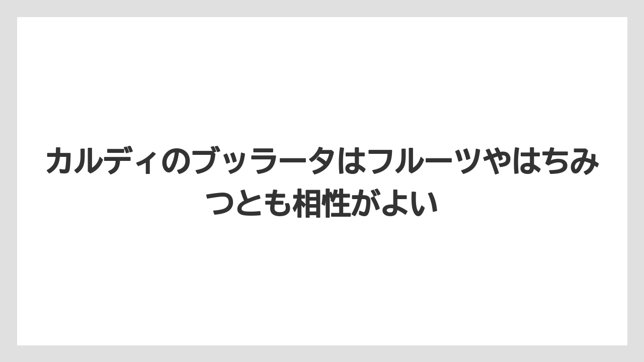 【リゾート】【宿泊】【旅】カルディのブッラータはフルーツやはちみつとも相性がよい