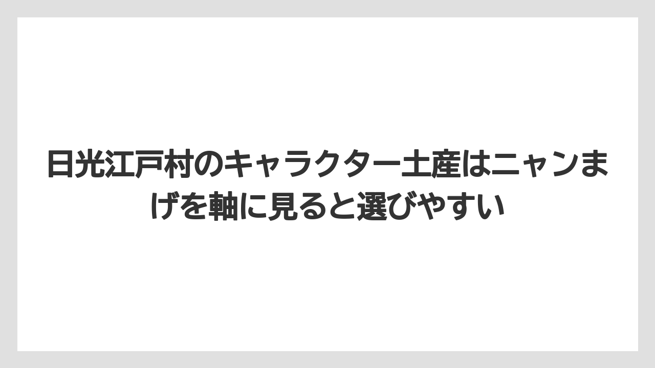 【リゾート】【宿泊】【旅】日光江戸村のキャラクター土産はニャンまげを軸に見ると選びやすい