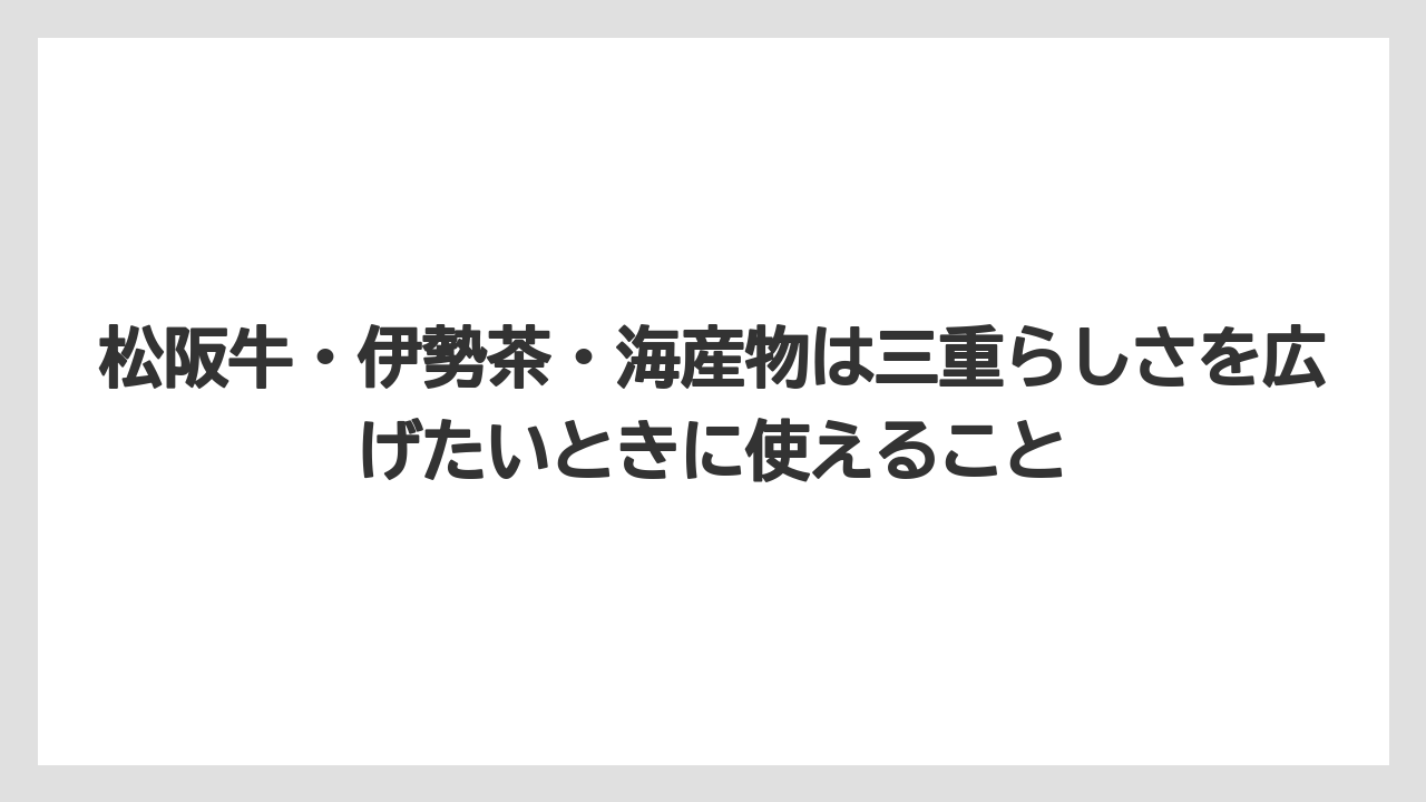 【リゾート】【宿泊】【旅】松阪牛・伊勢茶・海産物は三重らしさを広げたいときに使えること