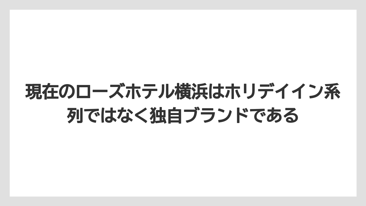 【リゾート】【宿泊】【旅】現在のローズホテル横浜はホリデイイン系列ではなく独自ブランドである