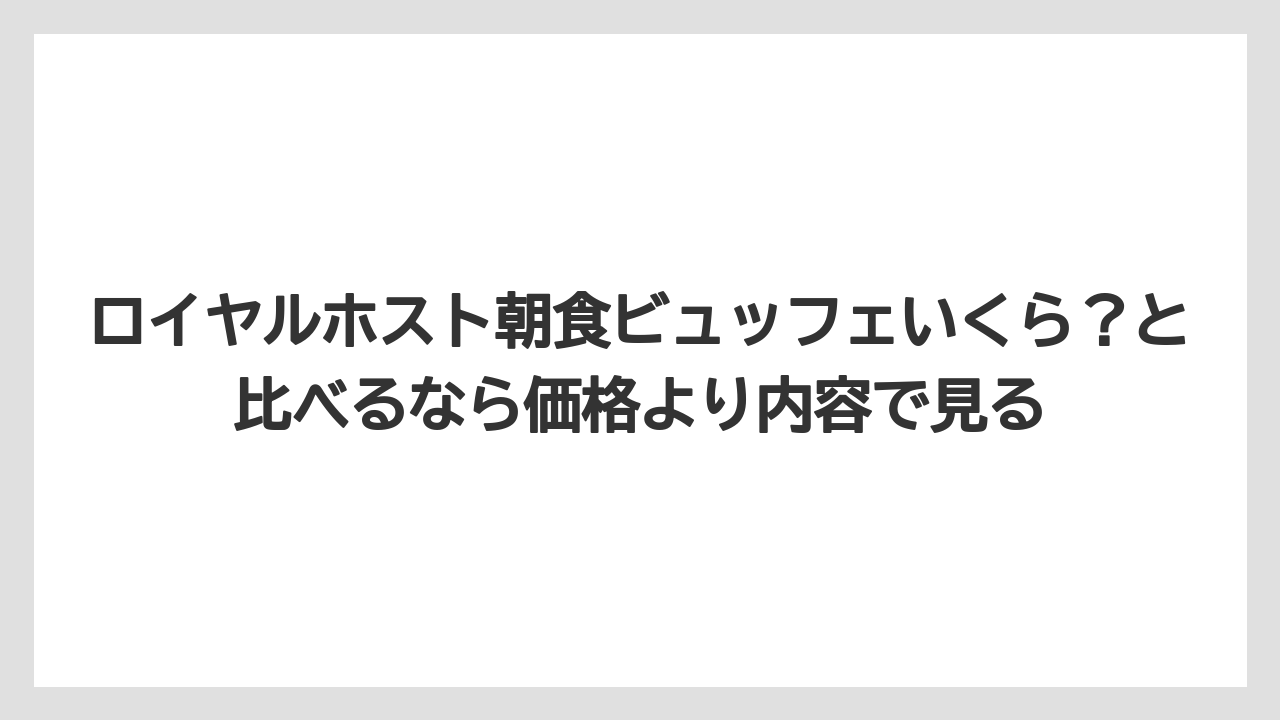 【リゾート】【宿泊】【旅】ロイヤルホスト朝食ビュッフェいくら？と比べるなら価格より内容で見る