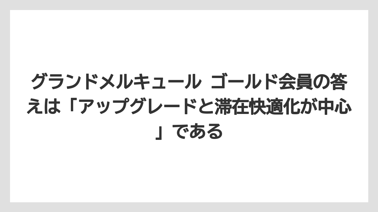 【リゾート】【宿泊】【旅】グランドメルキュール ゴールド会員の答えは「アップグレードと滞在快適化が中心」である