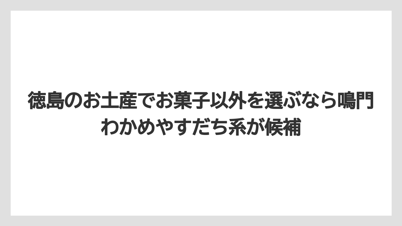 【リゾート】【宿泊】【旅】徳島のお土産でお菓子以外を選ぶなら鳴門わかめやすだち系が候補
