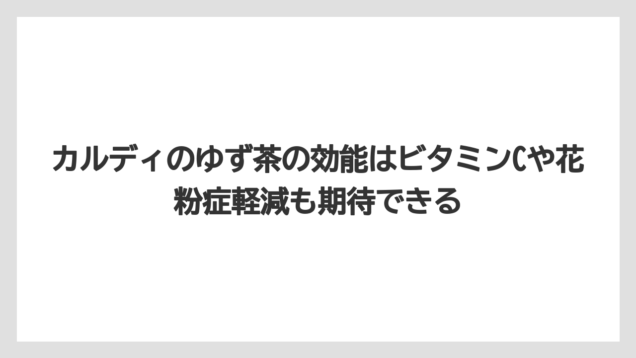 【リゾート】【宿泊】【旅】カルディのゆず茶の効能はビタミンCや花粉症軽減も期待できる