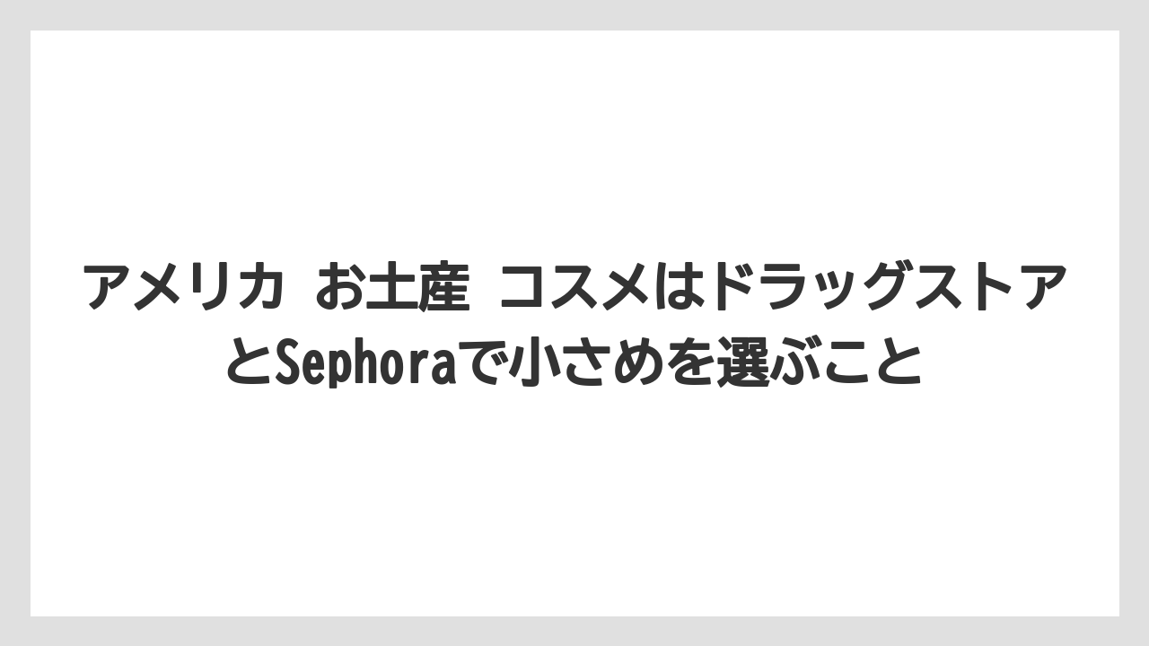 【リゾート】【宿泊】【旅】アメリカ お土産 コスメはドラッグストアとSephoraで小さめを選ぶこと