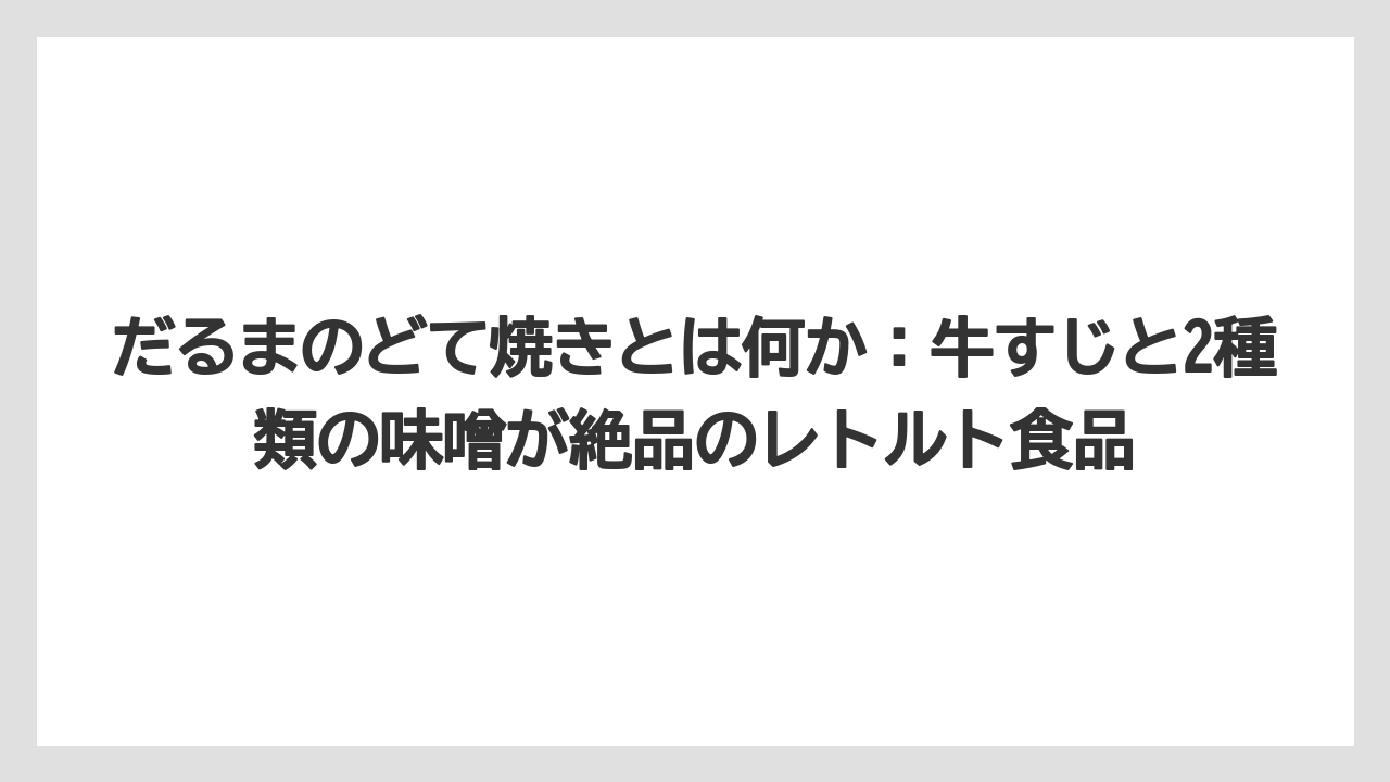 【リゾート】【宿泊】【旅】だるまのどて焼きとは何か：牛すじと2種類の味噌が絶品のレトルト食品
