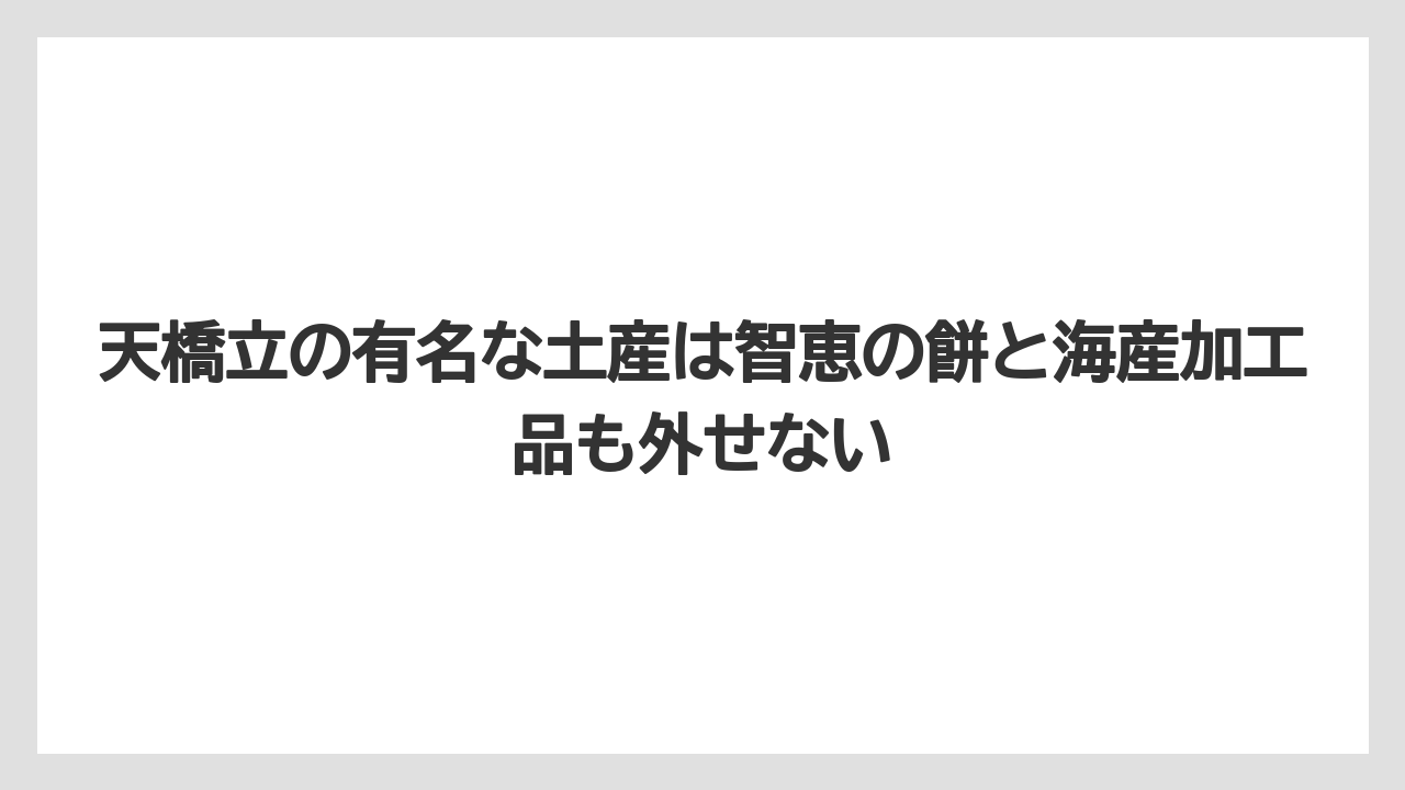 【リゾート】【宿泊】【旅】天橋立の有名な土産は智恵の餅と海産加工品も外せない