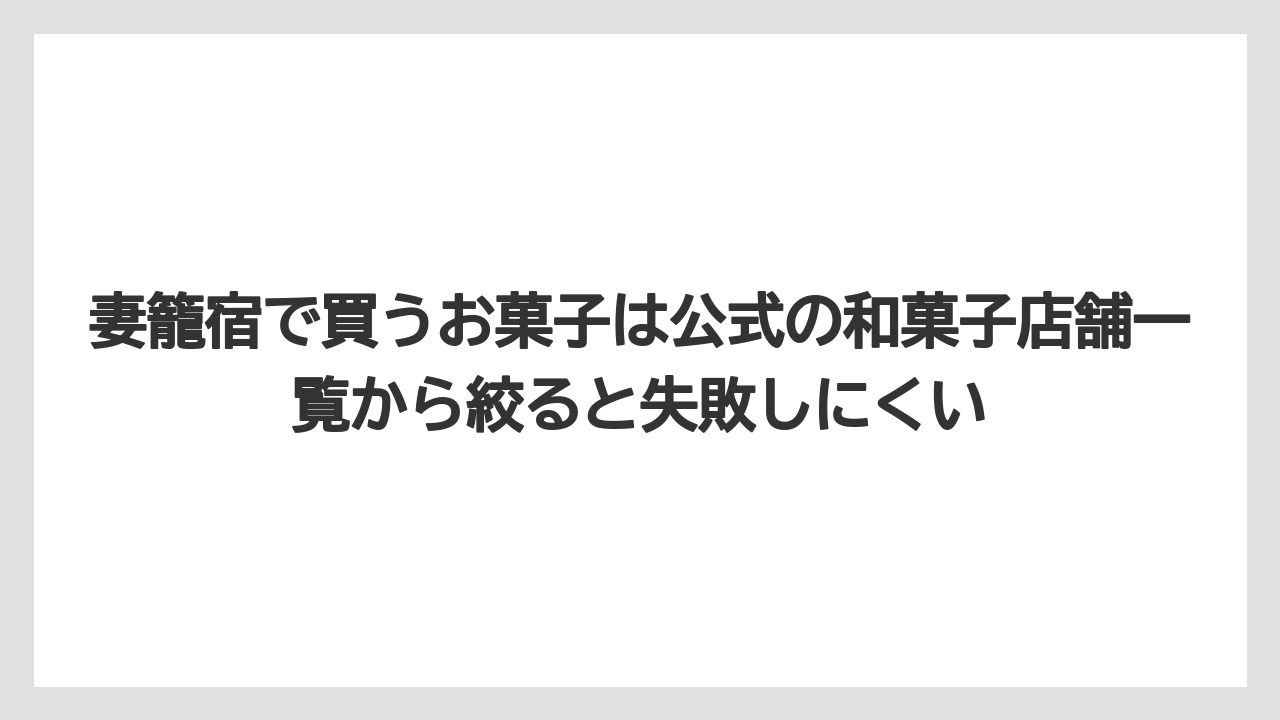 【リゾート】【宿泊】【旅】妻籠宿で買うお菓子は公式の和菓子店舗一覧から絞ると失敗しにくい
