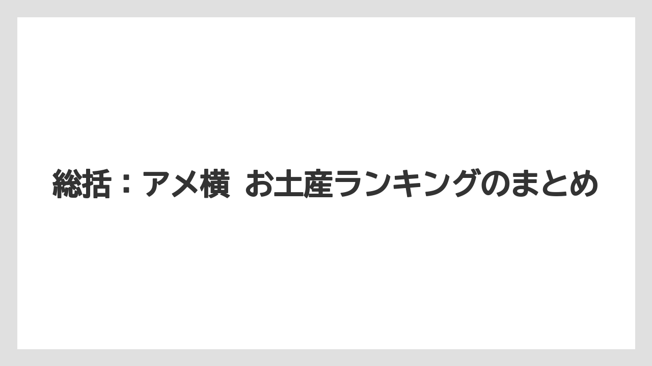 【リゾート】【宿泊】【旅】総括：アメ横 お土産ランキングのまとめ